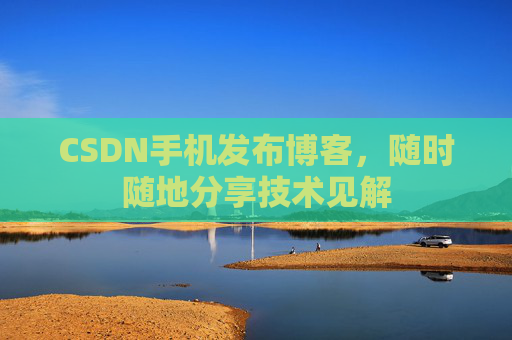 CSDN手机发布博客,随时随地分享技术见解 CSDN手机发布博客,随时随地分享技术见解